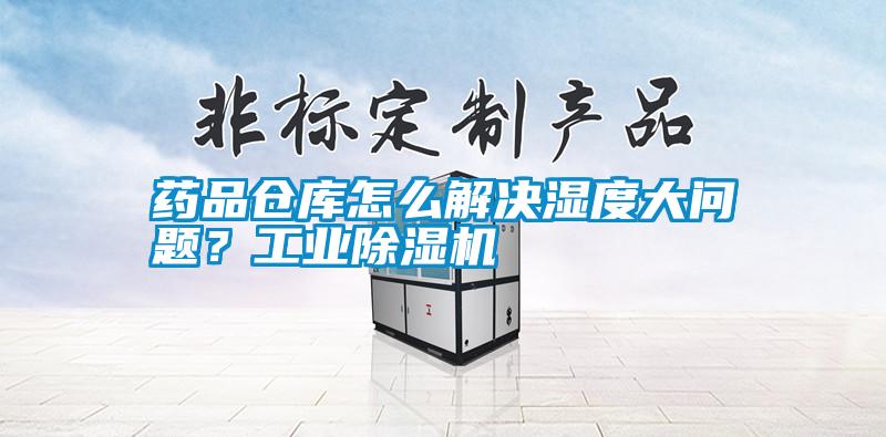 藥品倉庫怎么解決濕度大問題?工業除濕機