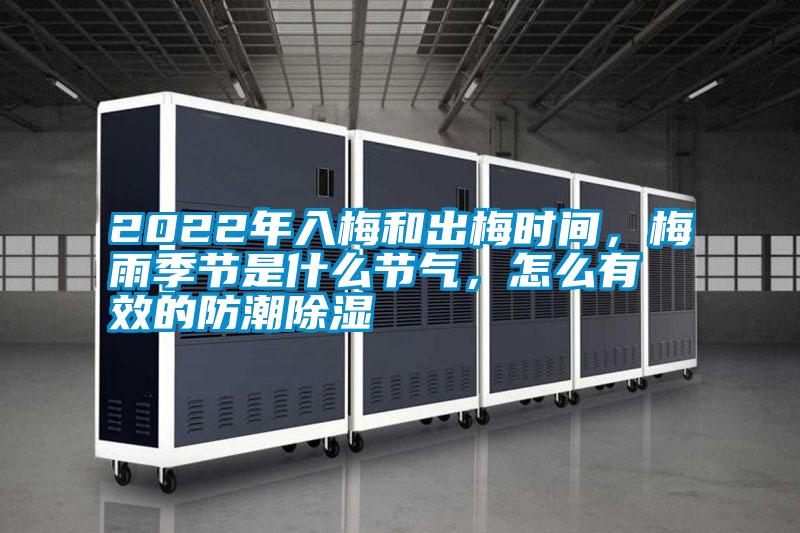 2022年入梅和出梅時間，梅雨季節是什么節氣，怎么有效的防潮除濕
