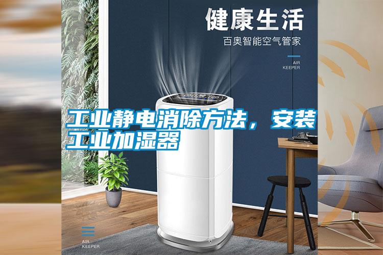工業靜電消除方法，安裝工業加濕器