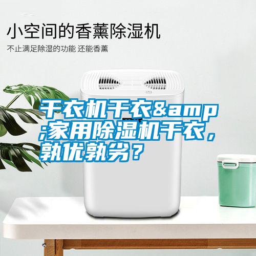 干衣機干衣&家用除濕機干衣，孰優(yōu)孰劣？
