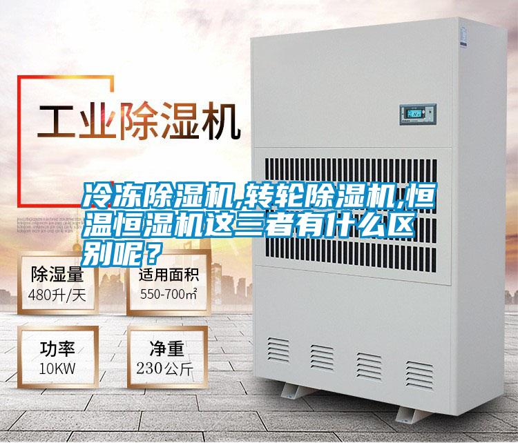 冷凍除濕機,轉輪除濕機,恒溫恒濕機這三者有什么區(qū)別呢?