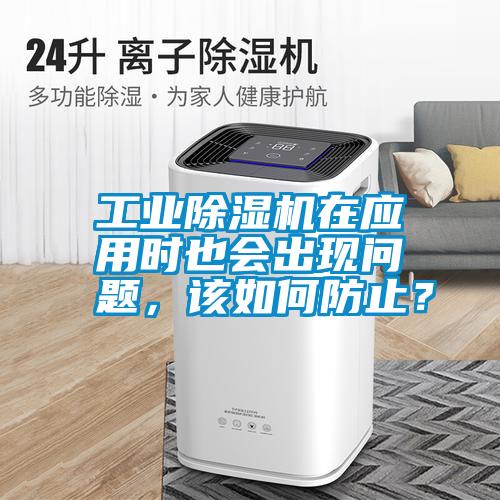 工業除濕機在應用時也會出現問題,該如何防止?