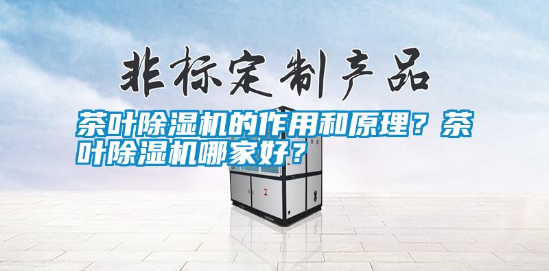 茶葉除濕機的作用和原理？茶葉除濕機哪家好？
