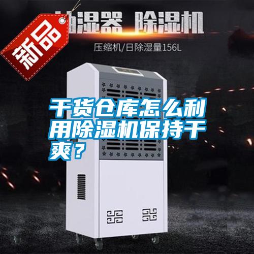干貨倉庫怎么利用除濕機保持干爽?