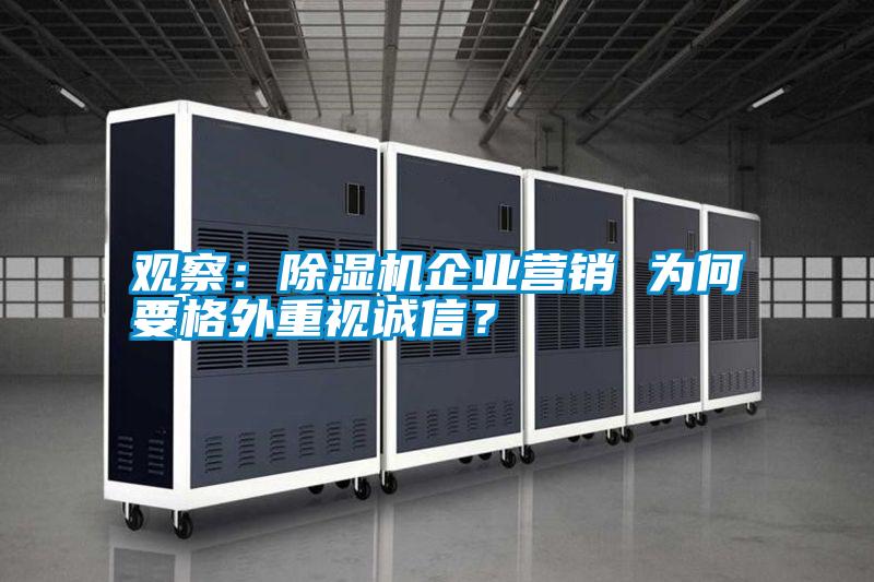 觀察:除濕機企業營銷 為何要格外重視誠信?