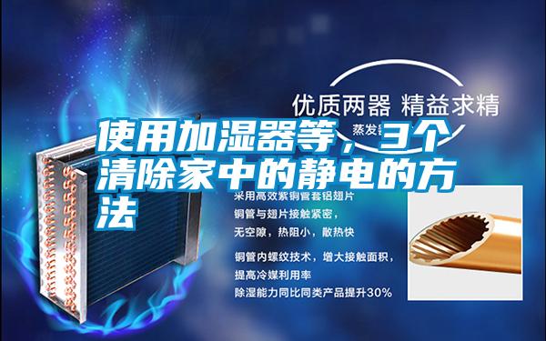 使用加濕器等,3個(gè)清除家中的靜電的方法