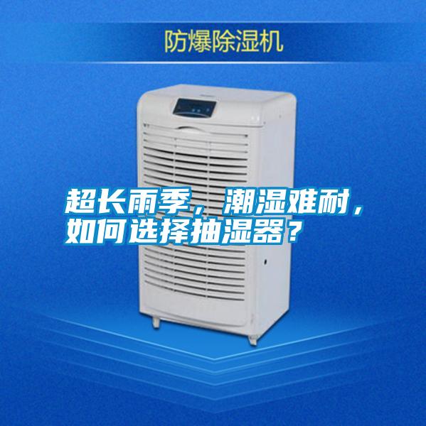 超長雨季，潮濕難耐，如何選擇抽濕器？