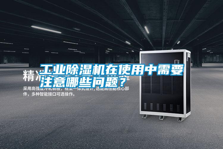 工業(yè)除濕機(jī)在使用中需要注意哪些問(wèn)題?