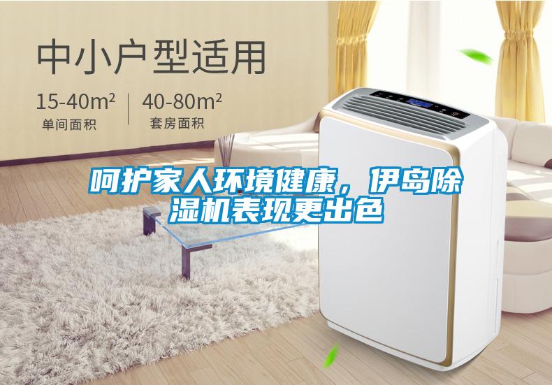 呵護(hù)家人環(huán)境健康，伊島除濕機表現(xiàn)更出色