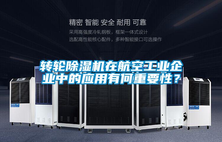 轉(zhuǎn)輪除濕機在航空工業(yè)企業(yè)中的應(yīng)用有何重要性?