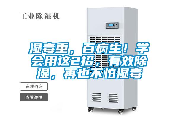 濕毒重，百病生！學會用這2招，有效除濕，再也不怕濕毒