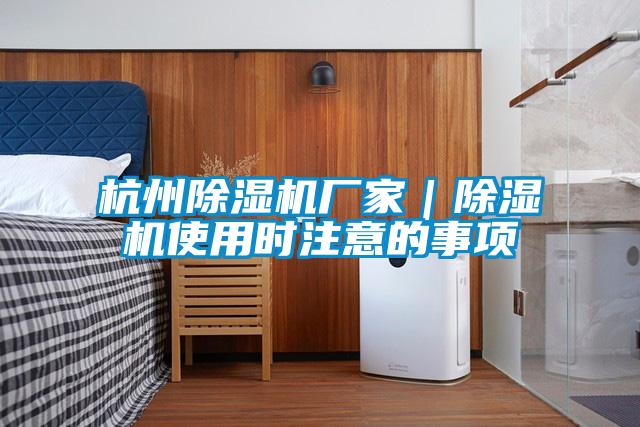 杭州除濕機廠家|除濕機使用時注意的事項