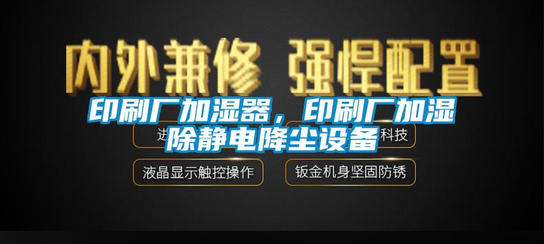 印刷廠加濕器，印刷廠加濕除靜電降塵設備