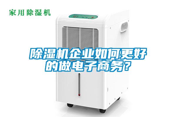 除濕機企業如何更好的做電子商務？
