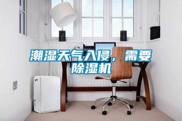 潮濕天氣入侵,需要除濕機(jī)