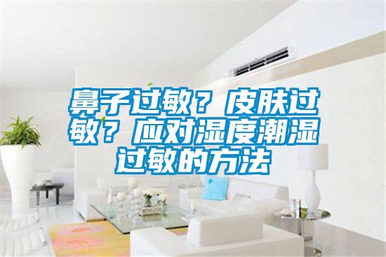 鼻子過敏?皮膚過敏?應對濕度潮濕過敏的方法