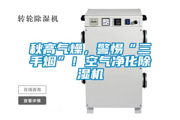 秋高氣燥,警惕“三手煙”!空氣凈化除濕機