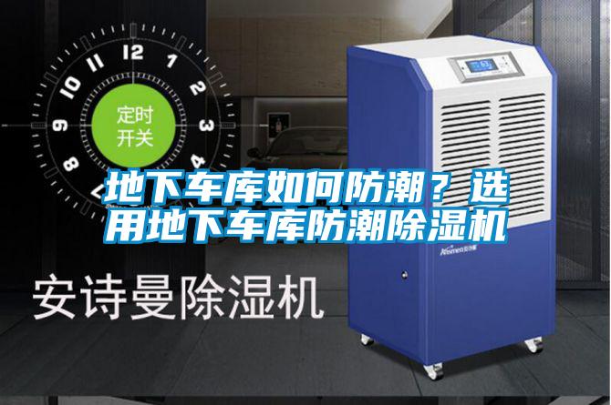 地下車庫如何防潮？選用地下車庫防潮除濕機