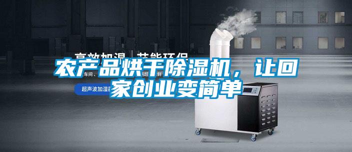 農產品烘干除濕機，讓回家創(chuàng)業(yè)變簡單