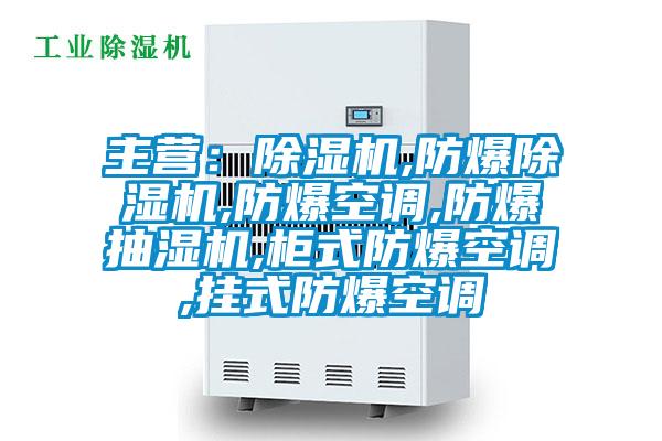 主營:除濕機,防爆除濕機,防爆空調,防爆抽濕機,柜式防爆空調,掛式防爆空調