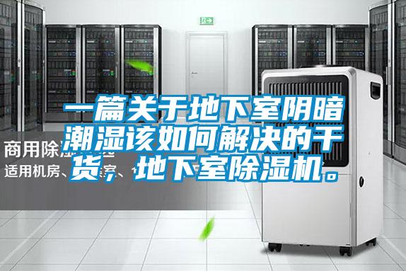 一篇關(guān)于地下室陰暗潮濕該如何解決的干貨,地下室除濕機。