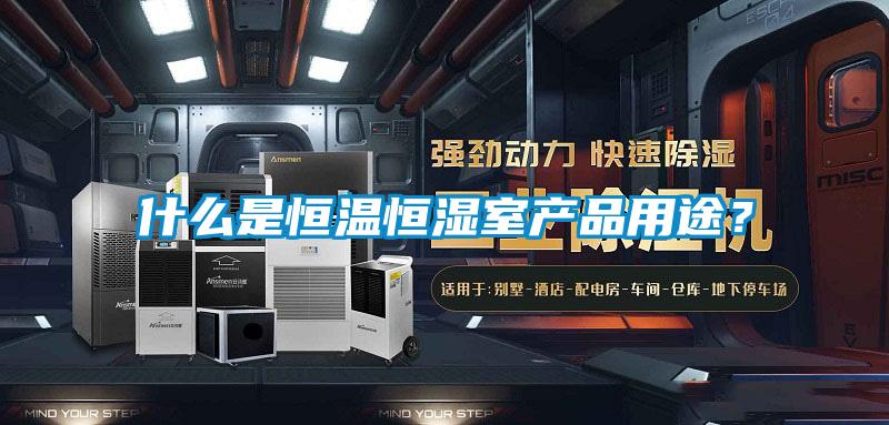 什么是恒溫恒濕室產品用途?