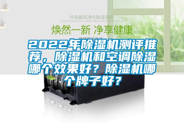 2022年除濕機測評推薦，除濕機和空調除濕哪個效果好？除濕機哪個牌子好？