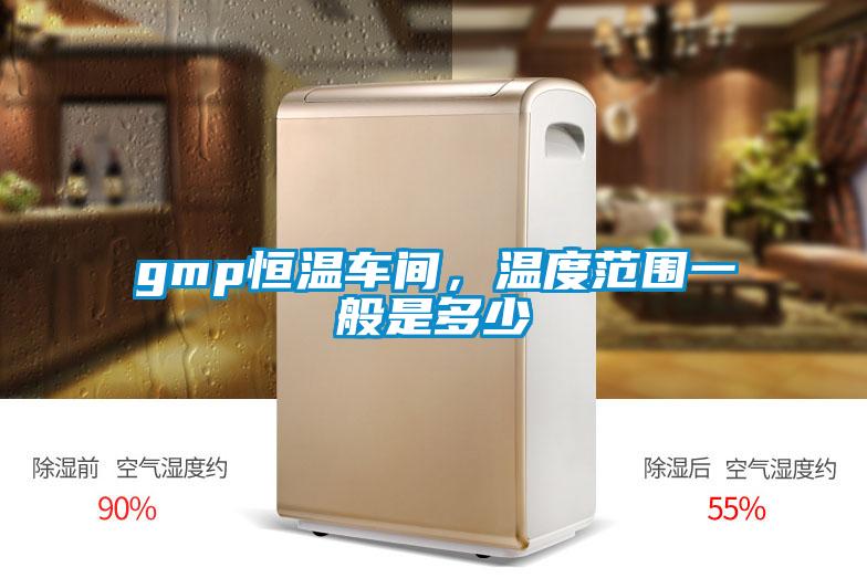 gmp恒溫車(chē)間，溫度范圍一般是多少