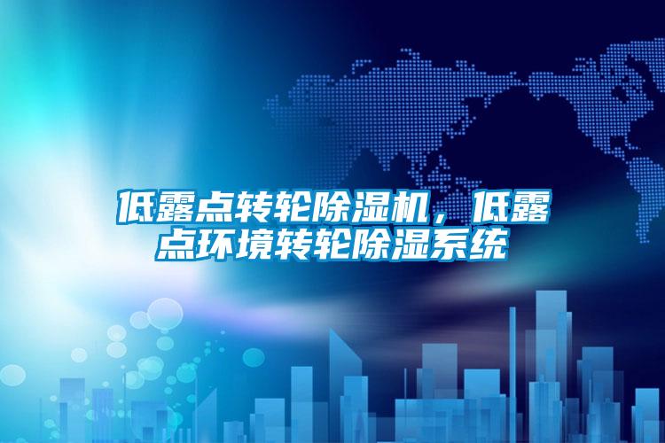 低露點(diǎn)轉(zhuǎn)輪除濕機(jī),低露點(diǎn)環(huán)境轉(zhuǎn)輪除濕系統(tǒng)