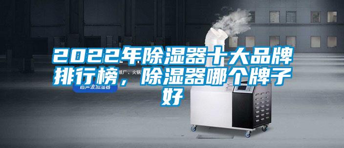 2022年除濕器十大品牌排行榜,除濕器哪個牌子好