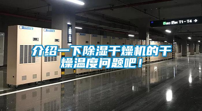 介紹一下除濕干燥機(jī)的干燥溫度問題吧!