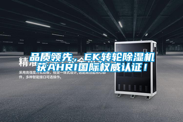 品質(zhì)領(lǐng)先，EK轉(zhuǎn)輪除濕機獲AHRI國際權(quán)威認證！
