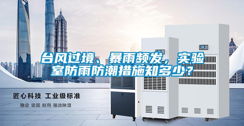 臺風過境、暴雨頻發，實驗室防雨防潮措施知多少？