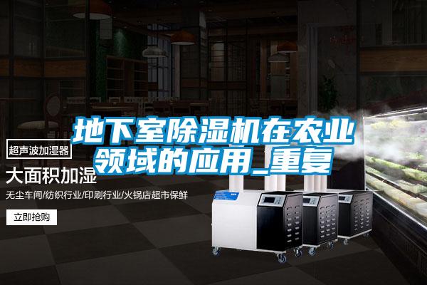 地下室除濕機在農(nóng)業(yè)領域的應用_重復