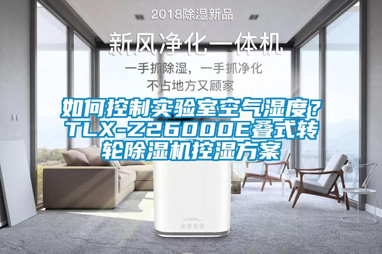 如何控制實驗室空氣濕度？TLX-Z26000E疊式轉輪除濕機控濕方案