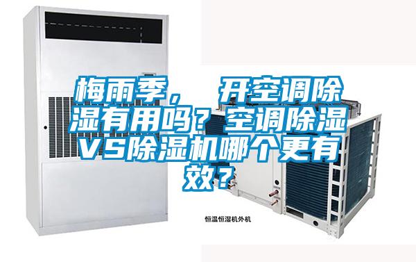 梅雨季, 開空調除濕有用嗎?空調除濕VS除濕機哪個更有效?