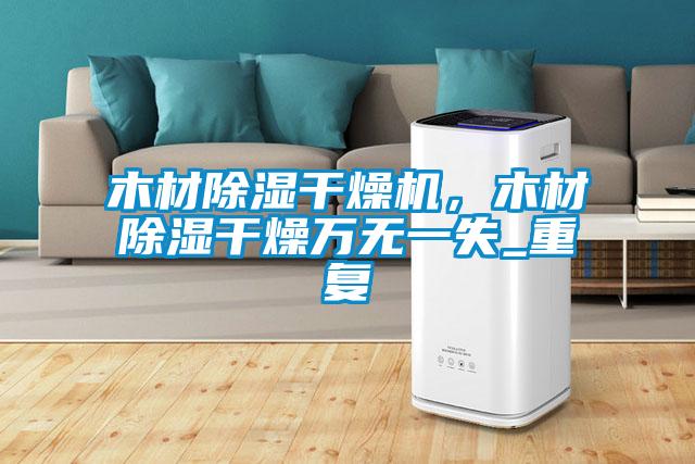 木材除濕干燥機,木材除濕干燥萬無一失_重復