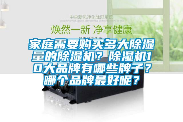 家庭需要購買多大除濕量的除濕機?除濕機10大品牌有哪些牌子?哪個品牌最好呢?