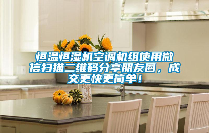 恒溫恒濕機(jī)空調(diào)機(jī)組使用微信掃描二維碼分享朋友圈,成交更快更簡(jiǎn)單!