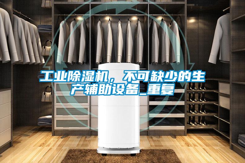 工業(yè)除濕機(jī),不可缺少的生產(chǎn)輔助設(shè)備_重復(fù)