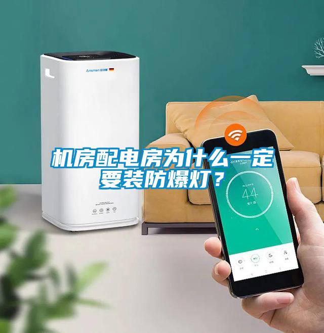 機房配電房為什么一定要裝防爆燈?