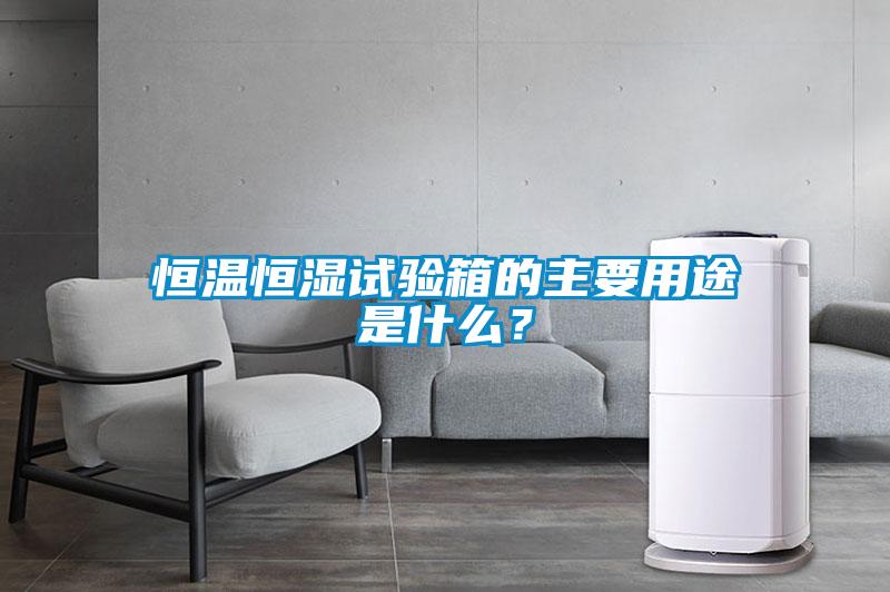 恒溫恒濕試驗箱的主要用途是什么？