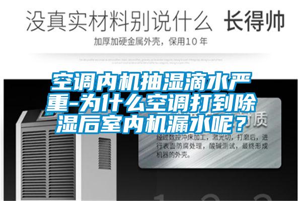 空調(diào)內(nèi)機(jī)抽濕滴水嚴(yán)重-為什么空調(diào)打到除濕后室內(nèi)機(jī)漏水呢?