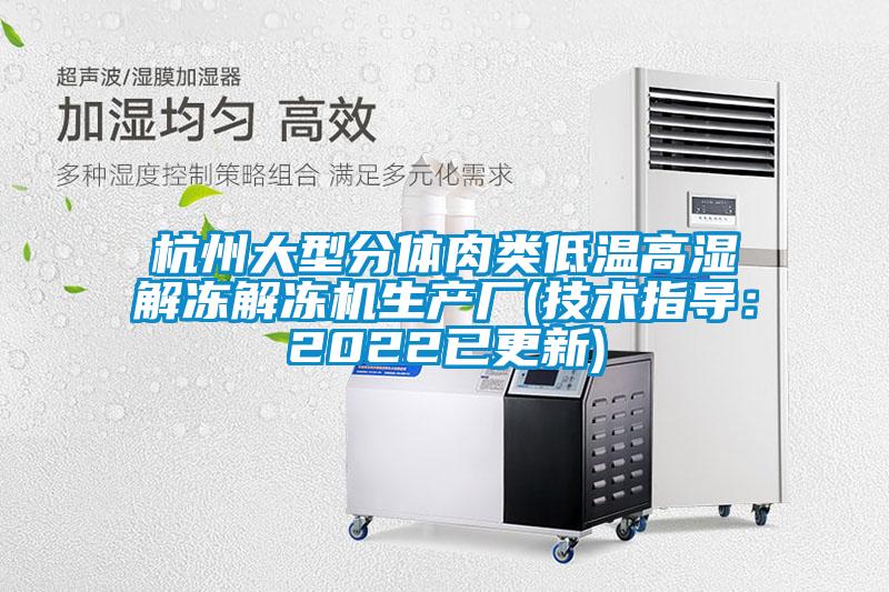 杭州大型分體肉類低溫高濕解凍解凍機(jī)生產(chǎn)廠(技術(shù)指導(dǎo):2022已更新)