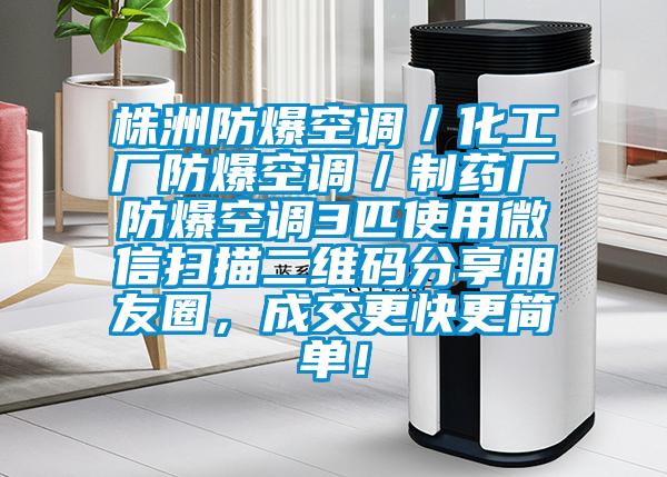 株洲防爆空調(diào)/化工廠防爆空調(diào)/制藥廠防爆空調(diào)3匹使用微信掃描二維碼分享朋友圈,成交更快更簡單!