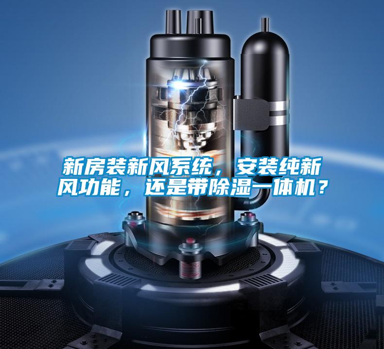 新房裝新風系統，安裝純新風功能，還是帶除濕一體機？