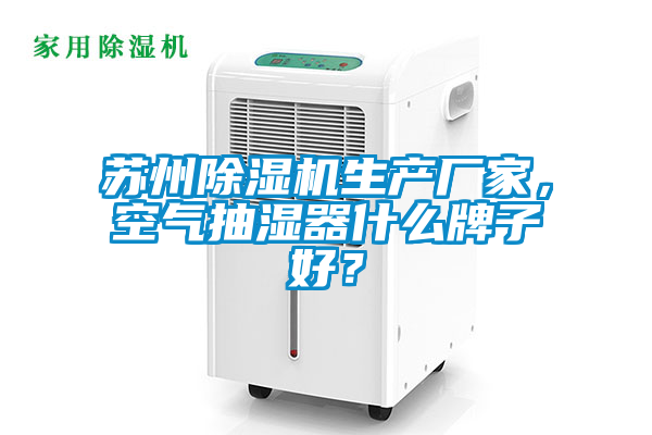 蘇州除濕機生產廠家，空氣抽濕器什么牌子好？