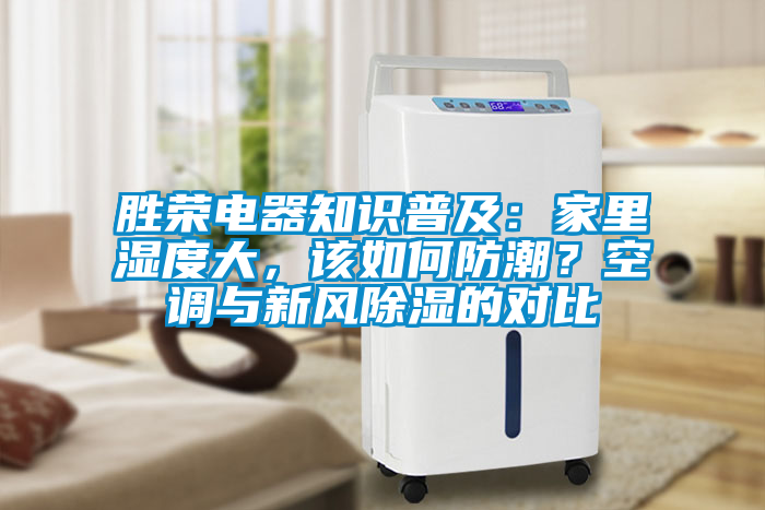 勝榮電器知識普及：家里濕度大，該如何防潮？空調與新風除濕的對比