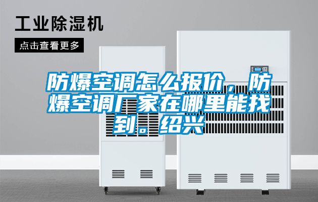 防爆空調怎么報價,防爆空調廠家在哪里能找到。紹興