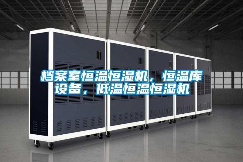 檔案室恒溫恒濕機，恒溫庫設備，低溫恒溫恒濕機